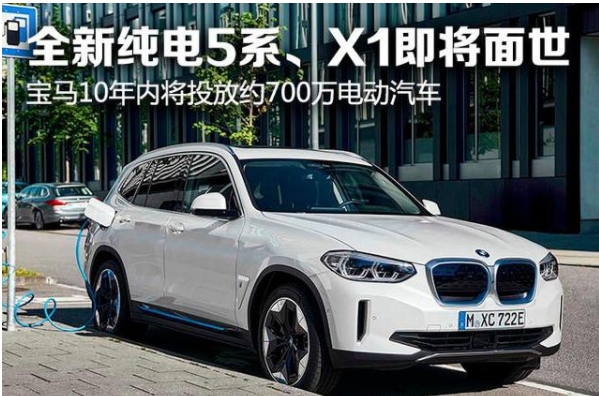 全新纯电5系、X1即将面世宝马10年内将投放约700万电动汽车